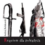Andrzej Kołakowski - Requiem dla poległych Andrzej Kołakowski - Requiem dla poległych