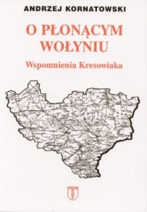 Andrzej Kornatowski - "O Płonącym Wołyniu. Wspomnienia Kresowiaka"