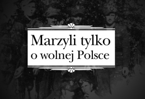 Film "Marzyli tylko o wolnej Polsce"