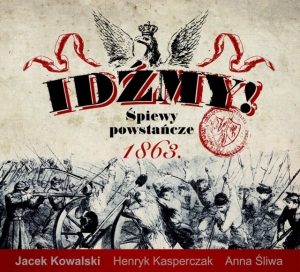 Jacek Kowalski - Idźmy! Śpiewy powstańcze 1863