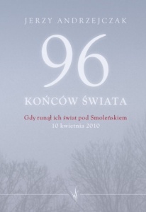 Jerzy Andrzejczak - 96 końców świata. Gdy runął ich świat pod Smoleńskiem