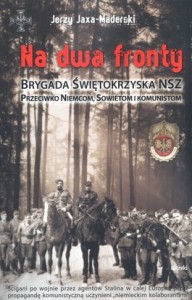 Jerzy Jaxa-Maderski - "Na dwa fronty. Brygada Świętokrzyska NSZ przeciwko Niemcom, Sowietom i komunistom."