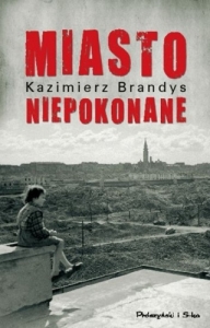 Kazimierz Brandys - Miasto niepokonane
