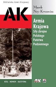 Marek Ney-Krwawicz - "Armia Krajowa. Siły Zbrojne Polskiego Państwa Podziemnego"