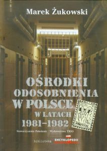 Marek Żukowski - Ośrodki odosobnienia w Polsce w latach 1981-1982