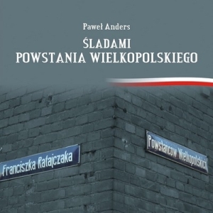 Paweł Anders - Śladami Powstania wielkopolskiego