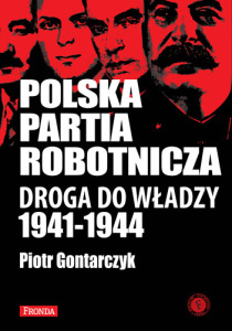 Piotr Gontarczyk - "Polska Partia Robotnicza. Droga do władzy 1941-1944"