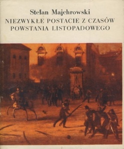 Stefan Majchrowski - Niezwykłe postacie z czasów Powstania listopadowego
