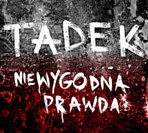 Tadek - Niewygodna prawda