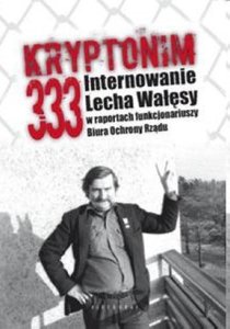 Tomasz Kozłowski, Grzegorz Majchrzak - "Kryptonim 333. Internowanie Lecha Wałęsy w raportach funkcjonariuszy Biura Ochrony Rządu"
