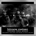 Żołnierze niezłomni - Podziemna Armia powraca Żołnierze niezłomni - Podziemna Armia powraca